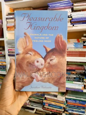 Pleasurable Kingdom: Animals and the Nature of Feeling Good.